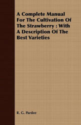 Complete Manual For The Cultivation Of The Strawberry - R. G. Pardee (ISBN: 9781443713375)