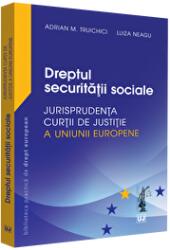 Dreptul securitatii sociale. Jurisprudenta Curtii de Justitie a Uniunii Europene si jurisprudenta nationala - Adrian M. Truichici, Luiza Neagu (ISBN: 9786063904325)