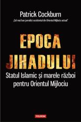 Epoca jihadului. Statul Islamic şi marele război pentru Orientul Mijlociu (ISBN: 9789734665242)