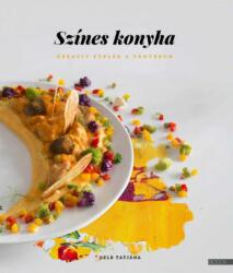 Gelb Tatjána - Színes konyha - Kreatív ételek a tányéron (2019)
