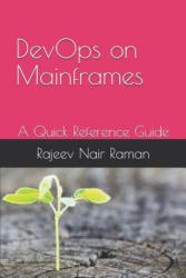 Devops on Mainframes a Quick Reference Guide: Rajeev Nair Raman - Rajeev Nair Raman (2019)