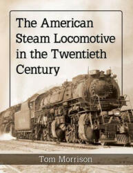 American Steam Locomotive in the Twentieth Century - Tom Morrison (ISBN: 9781476679006)