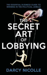 Secret Art of Lobbying - Darcy Nicolle (ISBN: 9781785905056)