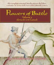Flowers of Battle The Complete Martial Works of Fiore dei Liberi Vol III - Ken Mondschein, Gregory D. Mele (ISBN: 9781937439194)