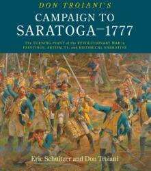 Don Troiani's Campaign to Saratoga - 1777: The Turning Point of the Revolutionary War in Paintings Artifacts and Historical Narrative (ISBN: 9780811738521)