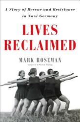 Lives Reclaimed: A Story of Rescue and Resistance in Nazi Germany (ISBN: 9781627797870)