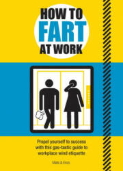 How to Fart at Work: Propel Yourself to Success with This Gas-Tastic Guide to Workplace Wind Etiquette (ISBN: 9781787393059)