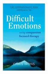 Compassionate Mind Approach to Difficult Emotions - Dr Chris Irons (ISBN: 9781849016216)