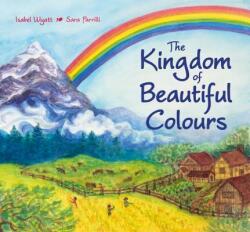 Kingdom of Beautiful Colours: A Picture Book for Children - Isabel Wyatt, Sara Parrilli (ISBN: 9781782505976)