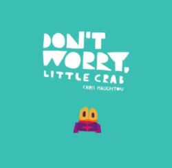 Don't Worry, Little Crab - Chris Haughton (ISBN: 9781406385519)
