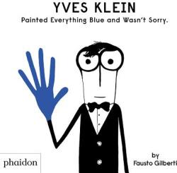 Yves Klein Painted Everything Blue and Wasn't Sorry. - Fausto Gilberti (ISBN: 9781838660147)