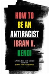 How to Be an Antiracist - Ibram X. Kendi (ISBN: 9780525509288)