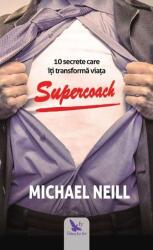 Supercoach. 10 secrete care iti transforma viata - Michael Neill (ISBN: 9786066392921)