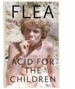 Flea: Acid For The Children - the autobiography of the Red H - Flea (ISBN: 9781472230812)