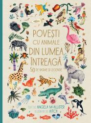 Povesti cu animale din lumea intreaga. 50 de basme si legende - Angela McAllister (ISBN: 9789735063863)