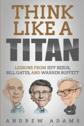 Think Like a Titan: Lessons from Jeff Bezos Bill Gates and Warren Buffett (2019)