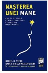 Nasterea unei mame. Cum te schimba pentru totdeauna experienta maternitatii - Daniel N. Stern, Nadia Bruschweiller-Stern (ISBN: 9786064006622)