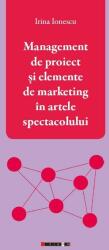 Management de proiect si elemente de marketing in artele spectacolului - Irina Ionescu (ISBN: 9786067118667)