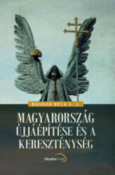 Bangha Béla - Magyarország újjáépítése és a kereszténység (ISBN: 9786155374364)