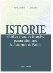 Istorie. Ghid de pregatire intensiva pentru admiterea la Academia de Politie - Felicia Galiceanu, Liviu Lazar (ISBN: 9786065358300)