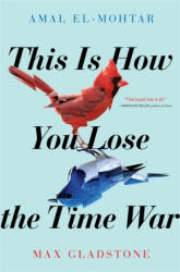This is How You Lose the Time War - Amal El-Mohtar, Max Gladstone (ISBN: 9781529405231)