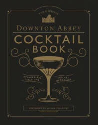 Official Downton Abbey Cocktail Book - Annie Gray, Julian Fellowes (ISBN: 9781781319567)