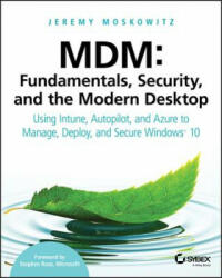 MDM - Fundamentals, Security and the Modern Desktop - Using Intune, Autopilot and Azure to Manage, Deploy and Secure Windows 10 - Jeremy Moskowitz (ISBN: 9781119564324)