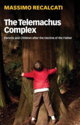 The Telemachus Complex: Parents and Children After the Decline of the Father (ISBN: 9781509531721)