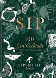 Sipsmith: Sip - 100 gin cocktails with only three ingredients (ISBN: 9781784726089)