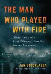 The Man Who Played with Fire: Stieg Larsson's Lost Files and the Hunt for an Assassin (ISBN: 9781542092944)