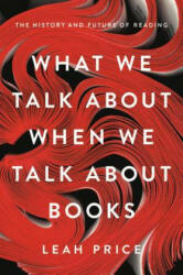 What We Talk About When We Talk About Books - Leah Price (ISBN: 9780465042685)