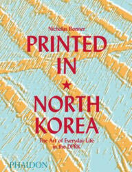 Printed in North Korea: The Art of Everyday Life in the DPRK - Nick Bonner (ISBN: 9780714879239)