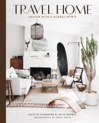 Travel Home: Design with a Global Spirit - Caitlin Flemming, Julie Goebel, Peggy Wong (ISBN: 9781419733833)