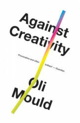 Against Creativity - Oli Mould (ISBN: 9781786636508)