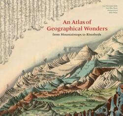 An Atlas of Geographical Wonders: From Mountaintops to Riverbeds (ISBN: 9781616898236)