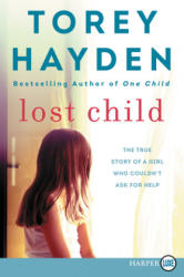 Lost Child: The True Story of a Girl Who Couldn't Ask for Help - Torey Hayden (ISBN: 9780062944719)
