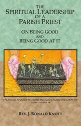 The Spiritual Leadership of a Parish Priest: On Being Good and Good At It (ISBN: 9780966896992)