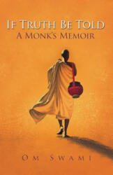 If Truth Be Told: A Monk's Memoir - Om Swami (ISBN: 9780994002747)