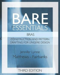 Bare Essentials: Bras - Third Edition: Construction and Pattern Design for Lingerie Design - Jennifer Lynne Matthews-Fairbanks (ISBN: 9781074526238)