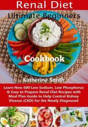 Ultimate Beginners Renal Diet Cookbook: Learn New 600 Low Sodium Low Phosphorus & Easy to Prepare Renal Diet Recipes with Meal Plan Guide to Help Con (ISBN: 9781088552483)