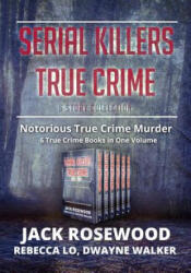 Serial Killers True Crime Collection: 6 Notorious True Crime Murder Stories - Dwayne Walker, Rebecca Lo, Jack Rosewood (ISBN: 9781090435866)