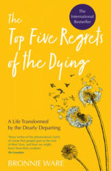 Top Five Regrets of the Dying: A Life Transformed by the Dearly Departing - Bronnie Ware (ISBN: 9781401956004)