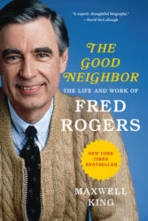 Good Neighbor: The Life and Work of Fred Rogers - Maxwell King (ISBN: 9781419735165)