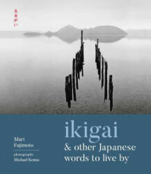 Ikigai and Other Japanese Words to Live by - Mari Fujimoto, Michael Kenna (ISBN: 9781524853846)