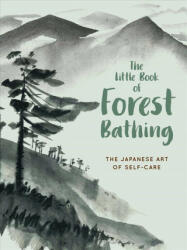 The Little Book of Forest Bathing: Discovering the Japanese Art of Self-Care - Andrews Mcmeel Publishing (ISBN: 9781524851989)