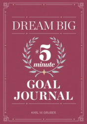 Dream Big: A Five-Minute Goal Journal - Karl Gruber (ISBN: 9781641527637)