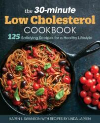 The 30-Minute Low Cholesterol Cookbook: 125 Satisfying Recipes for a Healthy Lifestyle - Linda Larsen (ISBN: 9781641528009)
