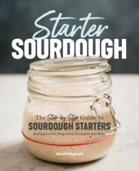 Starter Sourdough: The Step-By-Step Guide to Sourdough Starters, Baking Loaves, Baguettes, Pancakes, and More (ISBN: 9781641521642)