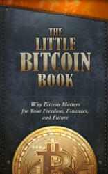 The Little Bitcoin Book: Why Bitcoin Matters for Your Freedom Finances and Future (ISBN: 9781641990509)