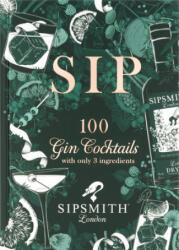 Sip: 100 Gin Cocktails with Just Three Ingredients - Sipsmith (ISBN: 9781784726225)